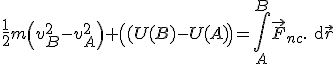 \frac 1 2 m \left(v_B^2-v_A^2\right)+\left( (U(B) - U(A)\right) = \int\limits_A^B\vec{F}_{nc}.{\rm d} \vec{r}